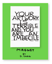 Load image into Gallery viewer, &#39;Your Artwork is Terrible&#39; Magnet by David Shrigley
